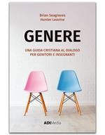 Genere. Una guida cristiana al dialogo per genitori e insegnanti