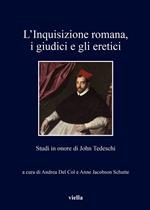 L' inquisizione romana, i giudici e gli eretici. Studi in onore di John Tedeschi