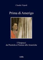 Prima di Amerigo. I Vespucci da Peretola a Firenze alle Americhe