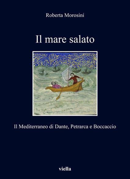 Il mare salato. Il Mediterraneo di Dante, Petrarca e Boccaccio - Roberta Morosini - copertina