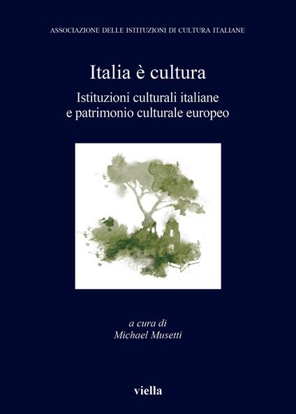 Italia è cultura. Istituzioni culturali italiane e patrimonio culturale europeo - copertina