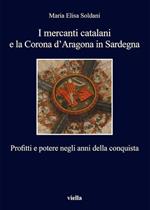 I mercanti catalani e la Corona d'Aragona in Sardegna. Profitti e potere negli anni della conquista