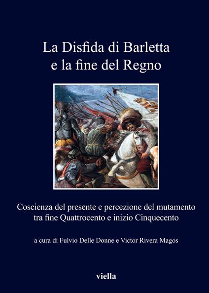 La disfida di Barletta e la fine del Regno. Coscienza del presente e percezione del mutamento tra fine Quattrocento e inizio Cinquecento - copertina