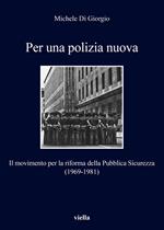 Per una polizia nuova. Il movimento per la riforma della Pubblica Sicurezza (1969-1981)