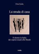 La strada di casa. Il ritorno in Italia dei sopravvissuti alla Shoah