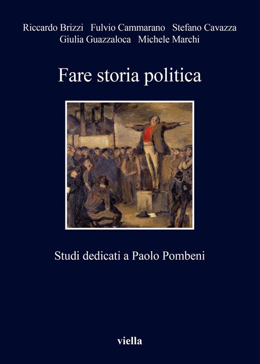 Fare storia politica. Studi dedicati a Paolo Pombeni - Riccardo Brizzi,Fulvio Cammarano,Stefano Cavazza,Giulia Guazzaloca - ebook