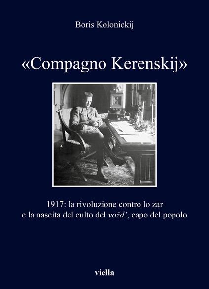 «Compagno Kerenskij». 1917: la rivoluzione contro lo zar e la nascita del culto del vozd', capo del popolo - Boris Kolonickij - copertina