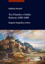 Tra Fiandre e Italia: Rubens 1600-1608. Regesto biografico-critico