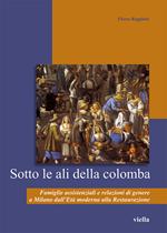 Sotto le ali della colomba. Famiglie assistenziali e relazioni di genere a Milano dall'età moderna alla Restaurazione