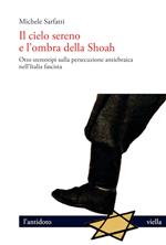 Il cielo sereno e l'ombra della Shoah. Otto stereotipi sulla persecuzione antiebraica nell'Italia fascista