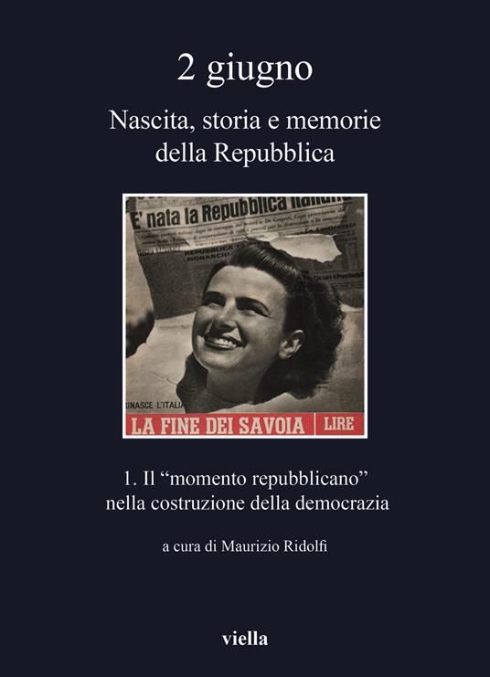 2 giugno. Nascita, storia e memorie della Repubblica. Vol. 1: Il «momento repubblicano» nella costruzione della democrazia - copertina