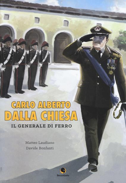 Carlo Alberto Dalla Chiesa. Il generale di ferro - Matteo Laudiano,Davide Bonfanti - copertina