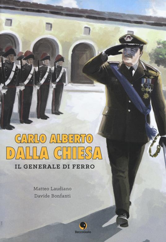 Carlo Alberto Dalla Chiesa. Il generale di ferro - Matteo Laudiano,Davide Bonfanti - copertina