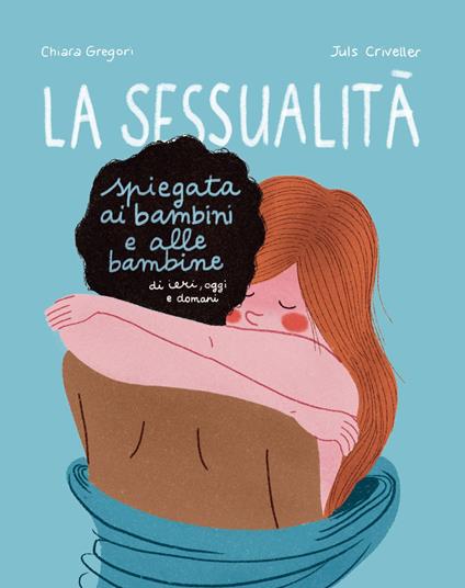 La sessualità spiegata ai bambini e alle bambine di ieri, oggi e domani. Ediz. a colori - Chiara Gregori - copertina