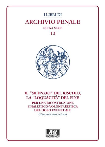 Il "silenzio" del rischio, la "loquacità" del fine. Per una ricostruzione finalistico-volontaristica del dolo eventuale - Giandomenico Salcuni - copertina