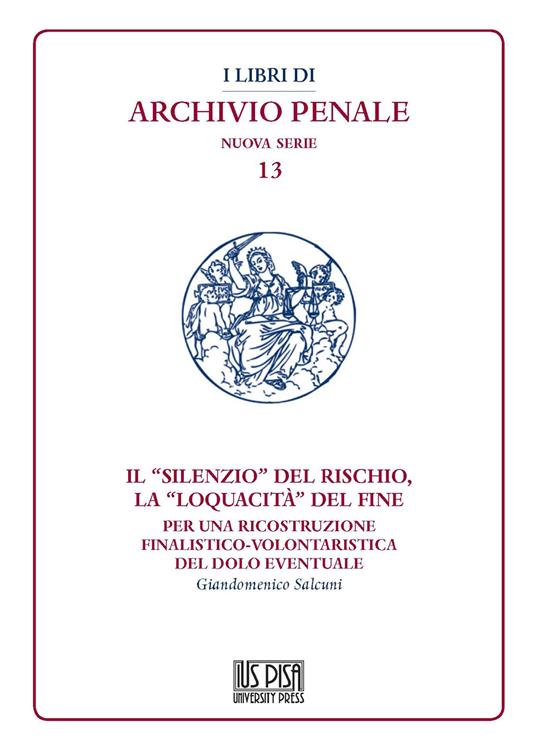 Il "silenzio" del rischio, la "loquacità" del fine. Per una ricostruzione finalistico-volontaristica del dolo eventuale - Giandomenico Salcuni - copertina