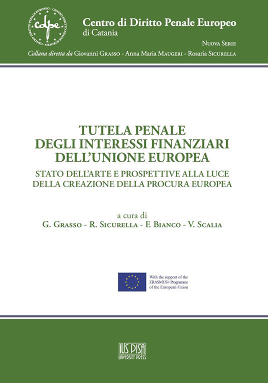 Tutela penale degli interessi finanziari dell'Unione Europea. Stato dell'arte e prospettive alla luce della creazione della Procura Europea - copertina