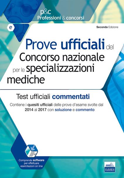 Prove ufficiali del Concorso nazionale per le specializzazioni mediche. Test ufficiali commentati. Contiene i quesiti ufficiali delle prove d'esame svolte dal 2014 al 2017 con soluzione e commento. Con software di simulazione - copertina