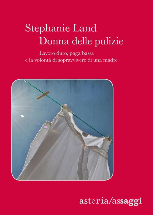 Donna delle pulizie. Lavoro duro, paga bassa e la volontà di sopravvivere di una madre - Stephanie Land - copertina