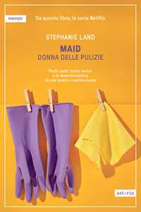 Libro Maid. Donna delle pulizie. Pochi soldi, tanto lavoro e la determinazione di una madre a sopravvivere Stephanie Land