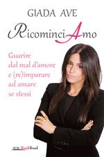 RicominciAmo. Guarire dal mal d'amore e (re)imparare ad amare se stessi