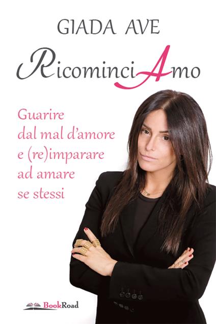 RicominciAmo. Guarire dal mal d'amore e (re)imparare ad amare se stessi - Giada Ave - ebook