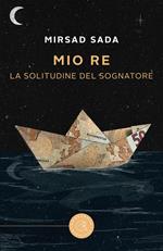 Mio re. La solitudine del sognatore