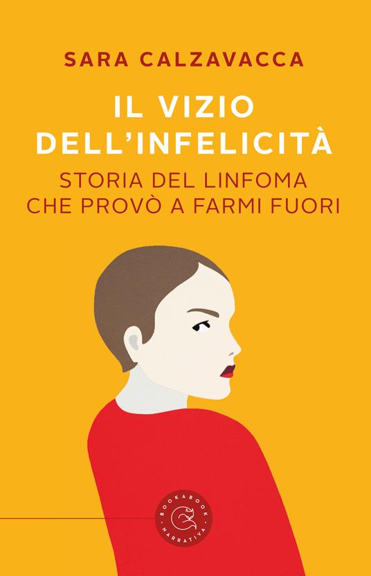 Il vizio dell'infelicità. Storia del linfoma che provò a farmi fuori - Sara Calzavacca - copertina