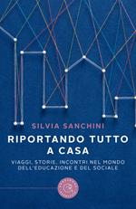 Riportando tutto a casa. Viaggi, storie, incontri nel mondo dell'educazione e del sociale