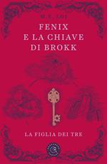 Fenix e la chiave di Brokk. La figlia dei tre. Ediz. illustrata