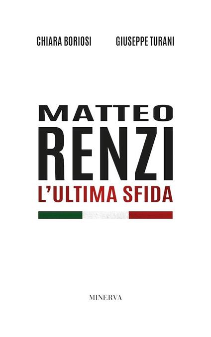 Matteo Renzi. L'ultima sfida. Nuova ediz. - Chiara Boriosi,Giuseppe Turani - copertina