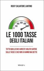 Le 1000 tasse degli italiani. Tutto quello che avreste voluto sapere sulle tasse e che non vi hanno mai detto. Nuova ediz.