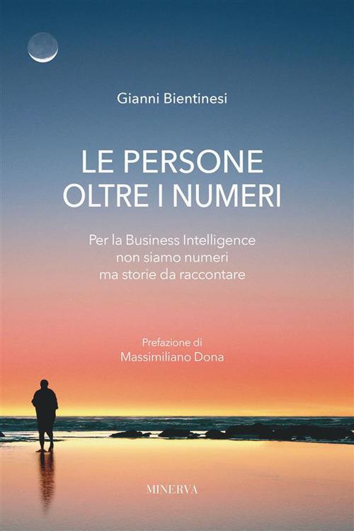 Le persone oltre i numeri. Per la Business Intelligence non siamo numeri ma storie da raccontare - Gianni Bientinesi - ebook