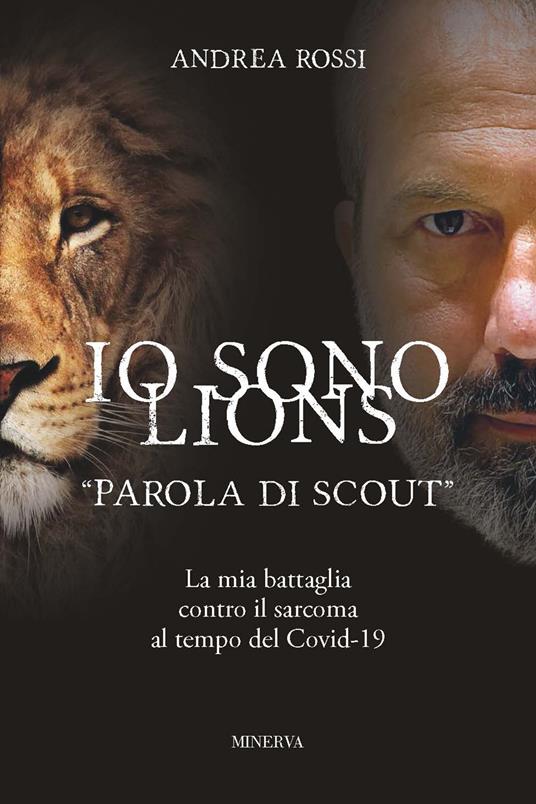 Io sono Lions. «Parola di scout». La mia battaglia contro il sarcoma al tempo del Covid-19 - Andrea Rossi - copertina