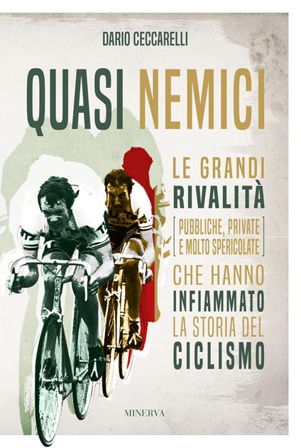 Quasi nemici. Le grandi rivalità (pubbliche, private e molto spericolate) che hanno infiammato la storia del ciclismo - Dario Ceccarelli - copertina