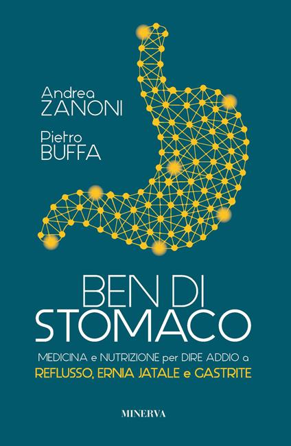 Ben di stomaco. Medicina e nutrizione per dire addio a reflusso, ernia jatale e gastrite - Andrea Zanoni,Pietro Buffa - copertina