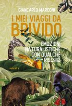 I miei viaggi da brivido. Emozioni naturalistiche con qualche rischio