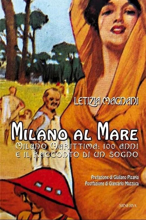 Milano al mare. Milano Marittima: 100 anni e il racconto di un sogno. Nuova ediz. - Letizia Magnani - copertina