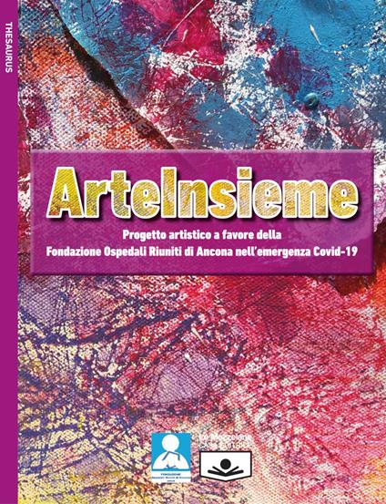 ArteInsieme. Progetto artistico a favore della Fondazione Ospedali Riuniti di Ancona nell'emergenza Covid-19. Ediz. illustrata - copertina