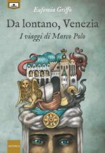 Da lontano, Venezia. I viaggi di Marco Polo. Ediz. integrale