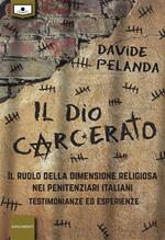 Il dio carcerato. Il ruolo della dimensione religiosa nei penitenziari italiani. Testimonianze ed esperienze. Ediz. integrale