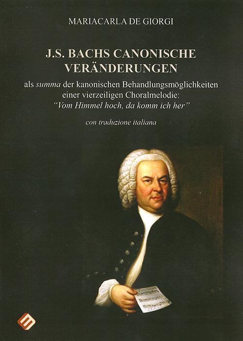 J.S. Bachs canonische veränderungen. Als summa der kanonischen Behandlungsmöglichkeiten einer vierzeiligen Choralmelodie: «Von Himmel hoch, da komm ich her». Ediz. tedesca e italiana - Mariacarla De Giorgi - copertina