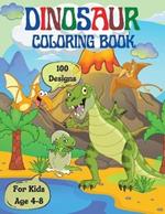 Dinosaur Coloring book for Kids: 100 unique designs / Great gift for Kids Age 4-8 / Amazing Coloring and Activity Book for Boys and Girls with Cute and Ferocious Dinosaur