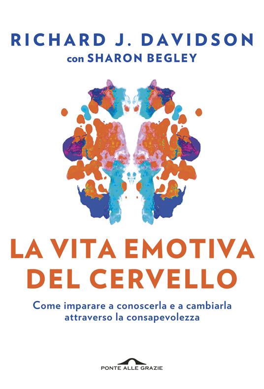 La vita emotiva del cervello. Come imparare a conoscerla e a cambiarla attraverso la consapevolezza - Richard J. Davidson,Sharon Begley - copertina