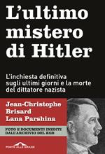 L' ultimo mistero di Hitler. L'inchiesta definitiva sugli ultimi giorni e la morte del dittatore nazista