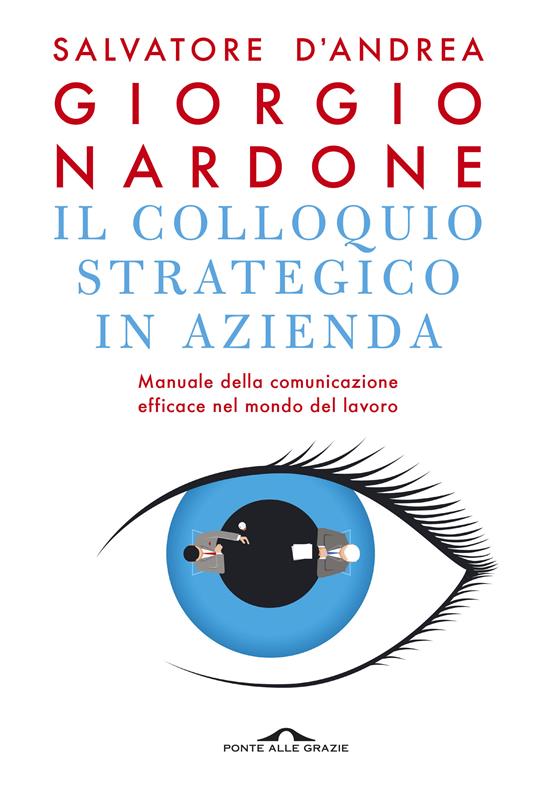 Il colloquio strategico in azienda. Manuale della comunicazione efficace nel mondo del lavoro - Giorgio Nardone,Salvatore D'Andrea - copertina