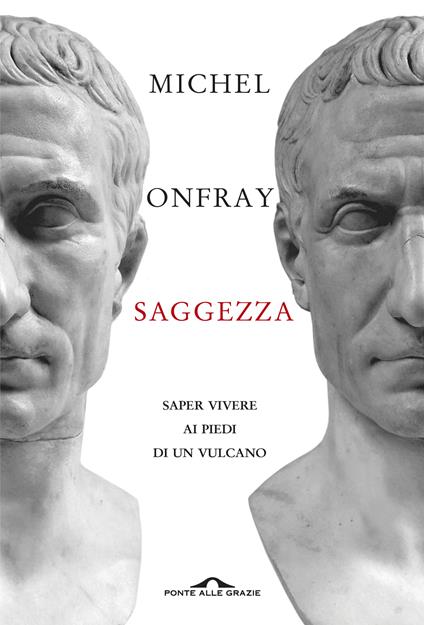 Saggezza. Saper vivere ai piedi di un vulcano - Michel Onfray,Michele Zaffarano - ebook