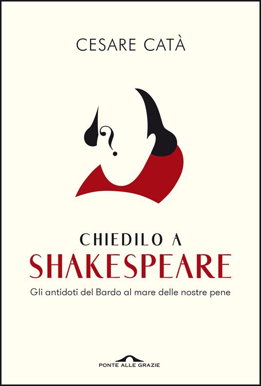 Chiedilo a Shakespeare. Gli antidoti del Bardo al mare delle nostre pene - Cesare Catà - copertina