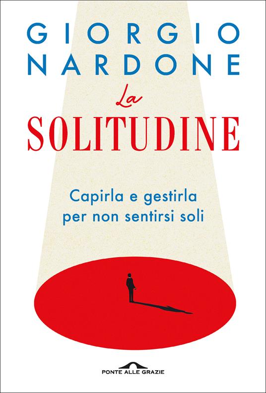 La solitudine. Capirla e gestirla per non sentirsi soli - Giorgio Nardone - ebook