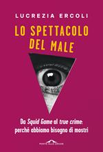 Lo spettacolo del male. Da «Squid Game» al «true crime»: perché abbiamo bisogno di mostri